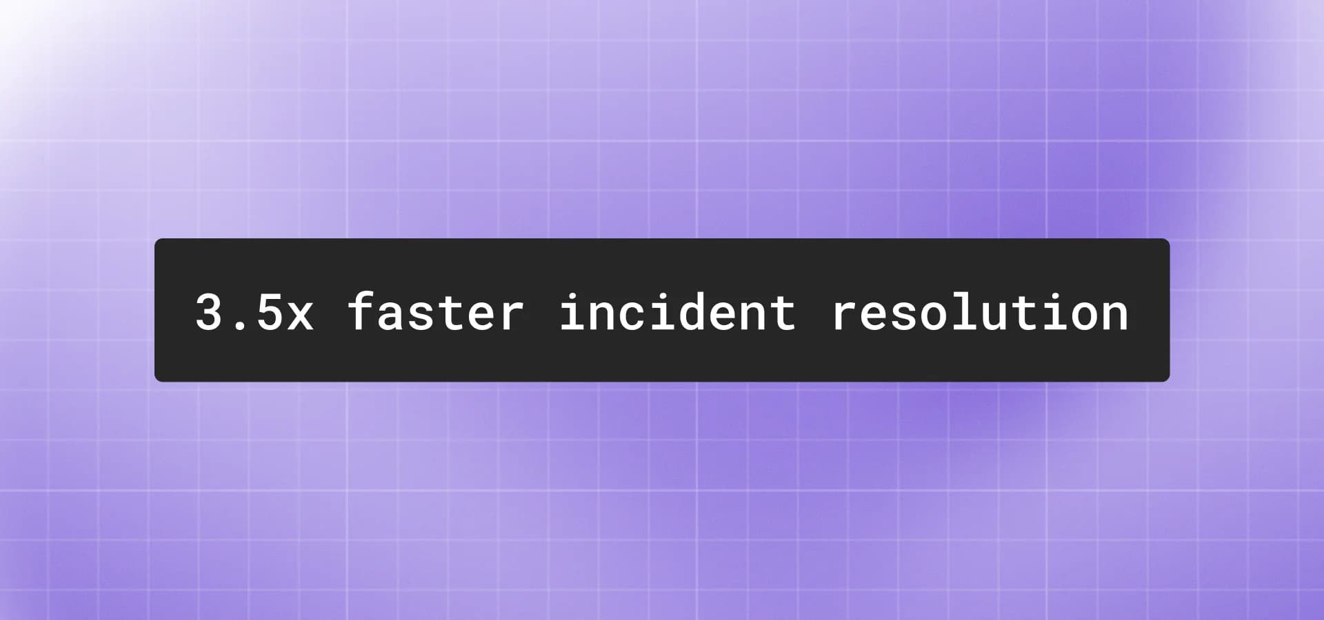 3.5x faster incident resolution